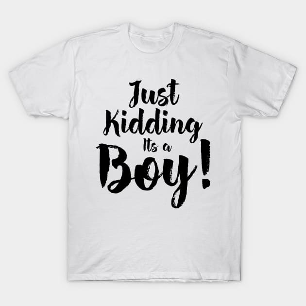 Just Kidding it's a Boy - Funny Gender Reveal Shirts 5 T-Shirt by luisharun